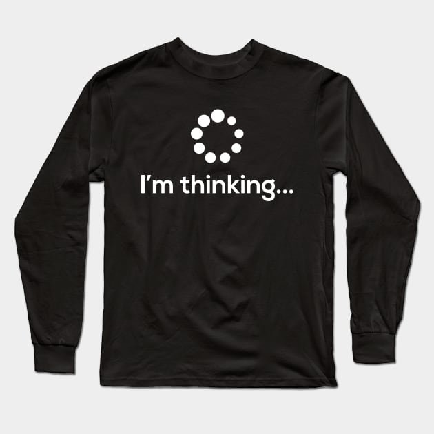 I'm Thinking Loading Processing Buffering Humor Fun T-Shirt Long Sleeve T-Shirt by Successful Life